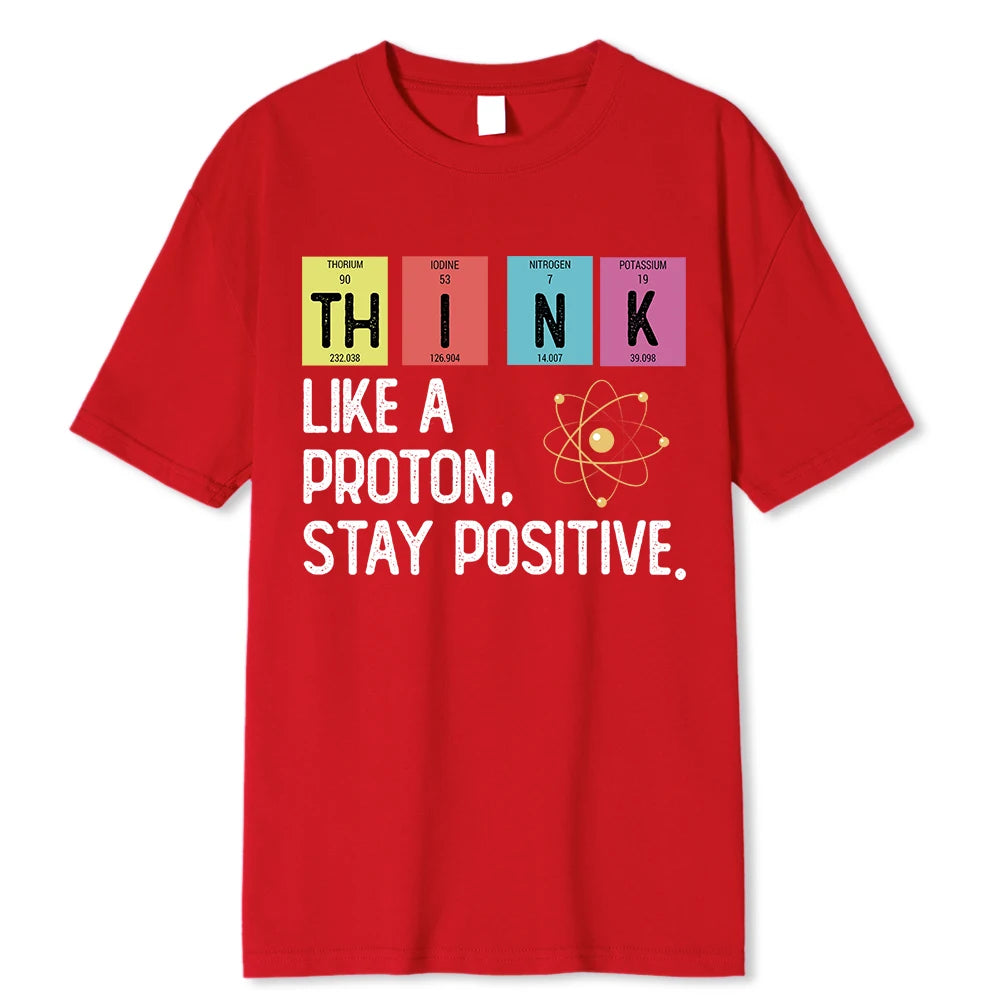 Think Like A Proton Stay Positive Funny Science T Shirt Cotton Tops T Shirt Design High Quality Printing T Shirt Oversized Tees